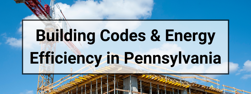 Building Codes & Energy Efficiency in Pennsylvania